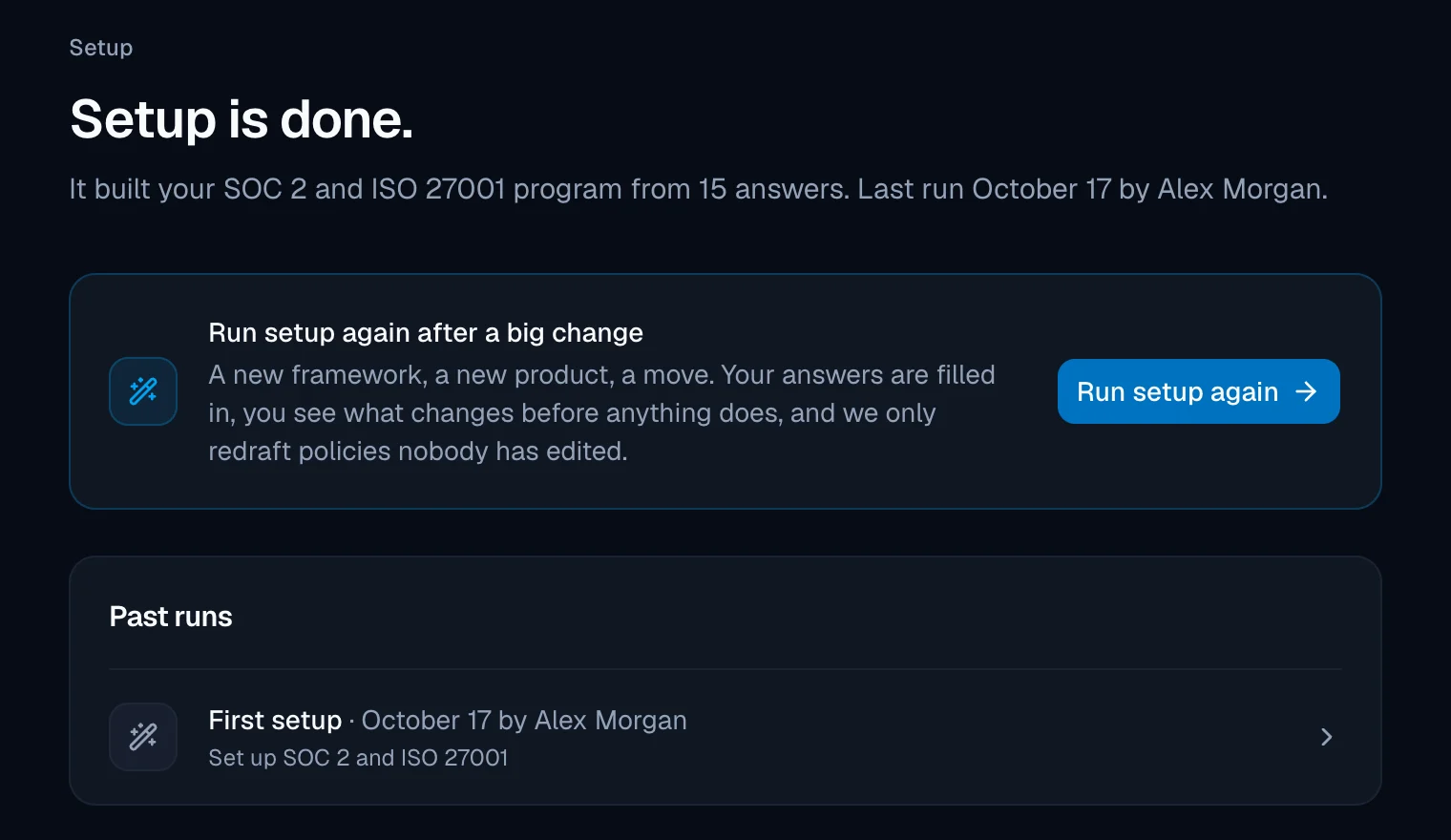 A page headed 'Setup is done.' saying 'It built your SOC 2 and ISO 27001 program from 15 answers. Last run October 17 by Alex Morgan.', a card 'Run setup again after a big change' with a 'Run setup again' button, and a 'Past runs' card listing 'First setup'.